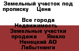 Земельный участок под прописку. › Цена ­ 350 000 - Все города Недвижимость » Земельные участки продажа   . Ямало-Ненецкий АО,Лабытнанги г.